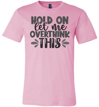 Load image into Gallery viewer, Hold On Let Me Over Think This Funny Quote Tees pink