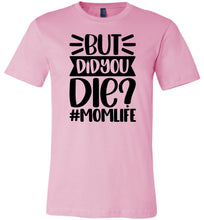 Load image into Gallery viewer, But Did You Die Mom Life Funny Mom Quote Shirt pink