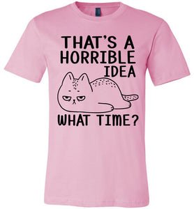That's A Horrible Idea What Time? Funny Cat T Shirt pink