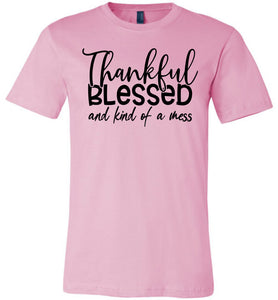 Thankful Blessed And Kind Of A Mess Christian Quote Shirts pink