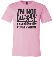 Load image into Gallery viewer, I&#39;m Not Lazy I Am Physically Conservative Sarcastic Shirts pink
