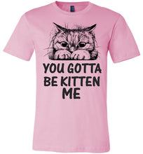 Load image into Gallery viewer, You Gotta Be Kitten Me Funny Cat T Shirt pink
