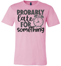 Load image into Gallery viewer, Probably Late For Something Funny Quote Sarcastic Shirts pink
