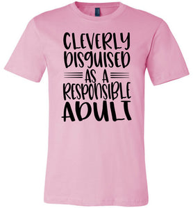Cleverly Disguised As A Responsible Adult Funny Quote T Shirt pink