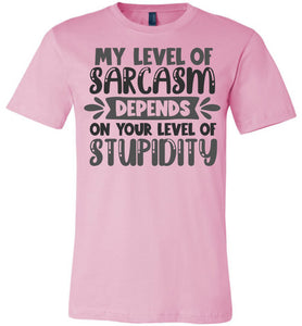 My Level Of Sarcasm Depends On Your Level Of Stupidity Sarcastic Shirts pink