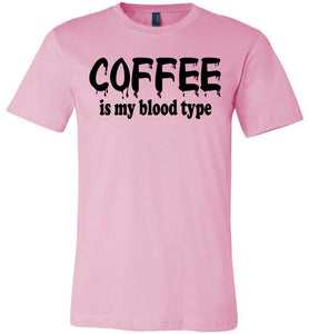 Coffee Is My Blood Type Funny Coffee Shirts pink