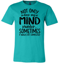 Load image into Gallery viewer, Not Only Does My Mind Wander Funny Quote Shirts teal