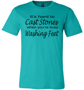 Christian Quote Shirts, It's Hard To Cast Stones When You're Busy Washing Feet teal