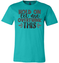 Load image into Gallery viewer, Hold On Let Me Over Think This Funny Quote Tees teal
