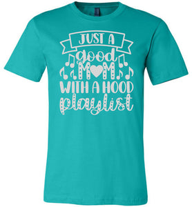Just A Good Mom With A Hood Playlist Mom Quote Shirts teal
