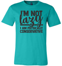 Load image into Gallery viewer, I&#39;m Not Lazy I Am Physically Conservative Sarcastic Shirts teal