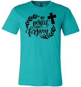 Not Perfect Just Forgiven Christian Quote T Shirts teal