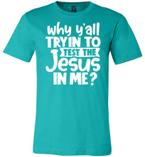 Load image into Gallery viewer, Why Y&#39;all Tryin To Test The Jesus In Me Funny Christian Shirt teal
