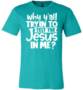 Why Y'all Tryin To Test The Jesus In Me Funny Christian Shirt teal