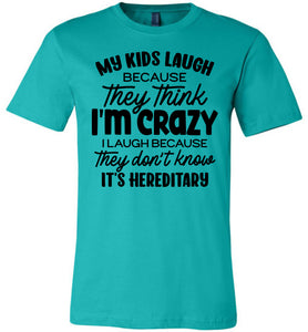 My Kids Laugh Because They Think I'm Crazy Funny Parent Shirts teal