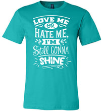 Load image into Gallery viewer, Love Me Or Hate Me I&#39;m Still Gonna Shine Motivational Quote T-Shirts teal