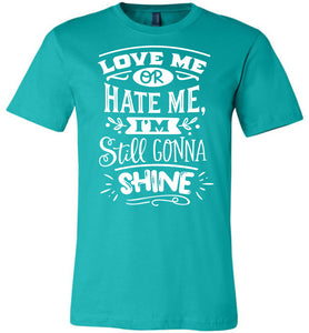 Love Me Or Hate Me I'm Still Gonna Shine Motivational Quote T-Shirts teal