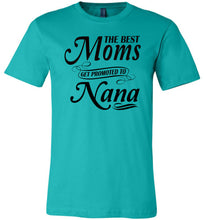 Load image into Gallery viewer, The Best Moms Get Promoted To Nana Mom Nana Shirt teal