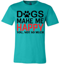 Load image into Gallery viewer, Dogs Make Me Happy You Not So Much Funny Dog T Shirt teal