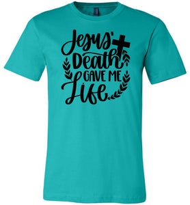 Jesus Death Gave Me Life Christian Quote T Shirts teal