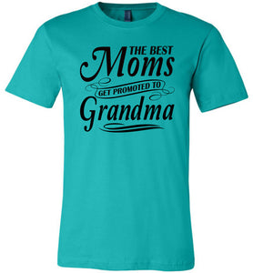 The Best Moms Get Promoted To Grandma Mom Grandma Shirt teal