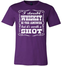 Load image into Gallery viewer, I Doubt Whiskey Is The Answer But It&#39;s Worth A Shot Drinking Shirt purple