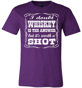 I Doubt Whiskey Is The Answer But It's Worth A Shot Drinking Shirt purple