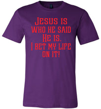 Load image into Gallery viewer, Jesus is who he said He is I bet my life on it! Christian Quote Tee purple
