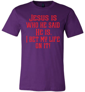 Jesus is who he said He is I bet my life on it! Christian Quote Tee purple