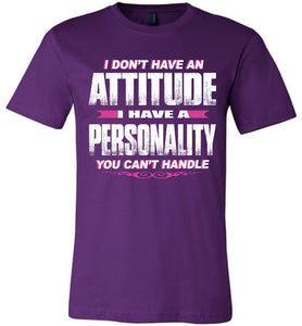 I Don't Have An Attitude Problem I Have A Personality You Can't Handle Women's Attitude T Shirts purple