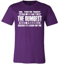 Load image into Gallery viewer, No You&#39;re Right Let&#39;s Do It The Dumbest Way Possible Graphic T-Shirt team purple