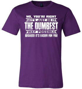No You're Right Let's Do It The Dumbest Way Possible Graphic T-Shirt team purple