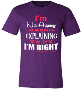 I'm Not Arguing I'm Just Explaining Why I'm Right Sarcastic T Shirt purple