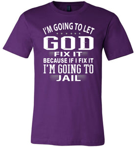 I'm Going To Let God Fix It Because If I Fix IT I'm Going To Jail Funny Quote Tee purple