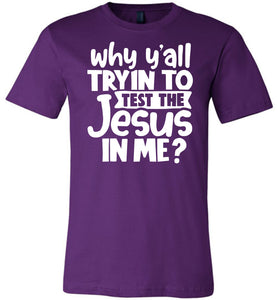 Why Y'all Tryin To Test The Jesus In Me Funny Christian Shirt purple
