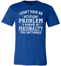 Load image into Gallery viewer, I Don&#39;t Have An Attitude Problem Funny Quote Tees royal blue