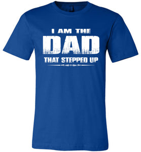 I Am The Dad That Stepped Up Step Dad Shirts true royal