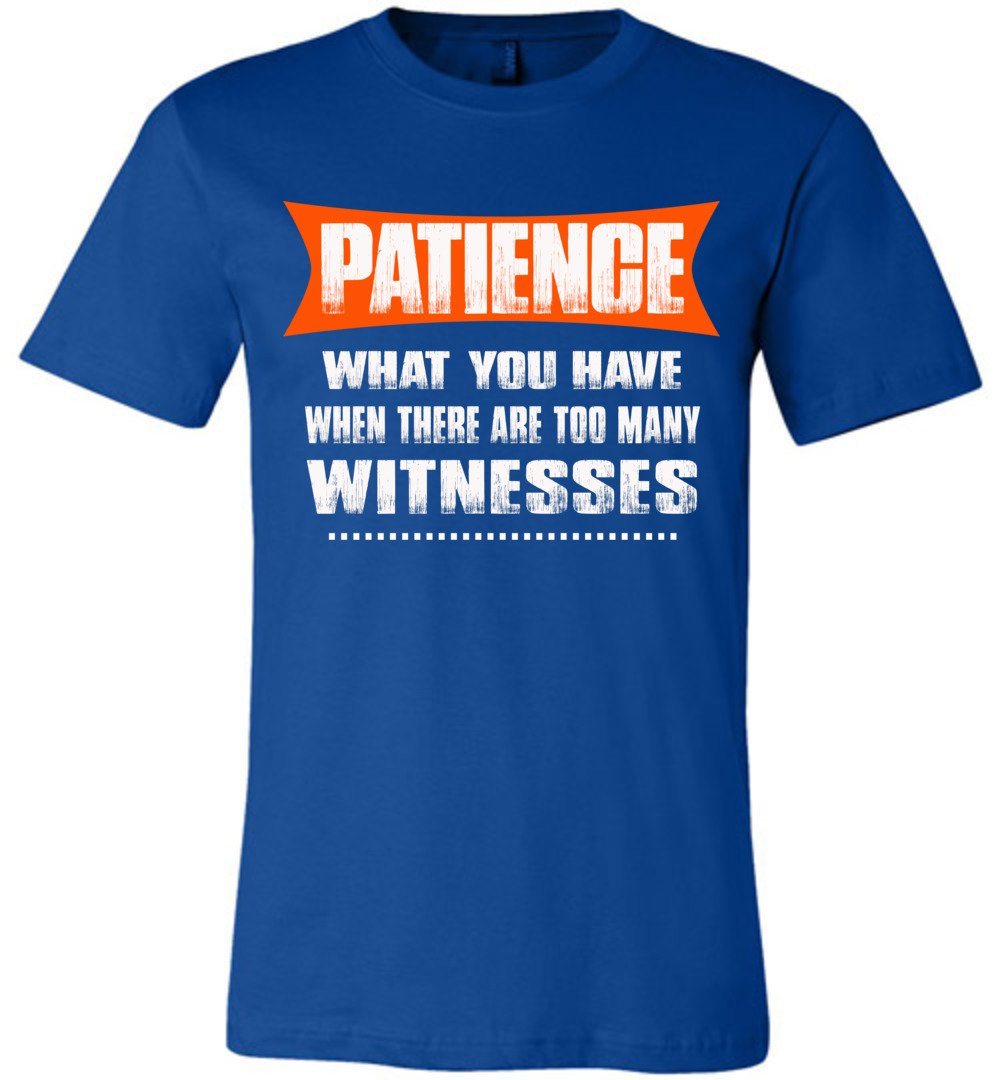 Patience to Many Witnesses | Sarcastic T Shirts, Funny T Shirt Slogans Premium unisex T-Shirt / True Royal / 2XL