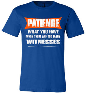 Patience What You Have When There Are To Many Witnesses Sarcastic t shirts, Funny T Shirt Slogans canvas royal