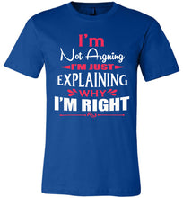 Load image into Gallery viewer, I&#39;m Not Arguing I&#39;m Just Explaining Why I&#39;m Right Sarcastic T Shirt royal