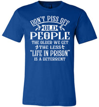 Load image into Gallery viewer, Don&#39;t Piss Off Old People Life In Prison Is A Deterrent Funny Quote Tee royal
