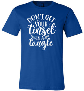 Don't Get Your Tinsel In A Tangle Funny Christmas Shirt royal