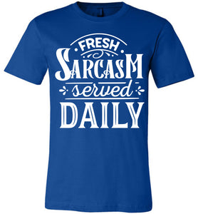 Fresh Sarcasm Served Daily Sarcastic Shirts