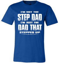 Load image into Gallery viewer, I&#39;m Not The Step Dad I&#39;m Just The Dad That Stepped Up Step Dad T Shirts crl