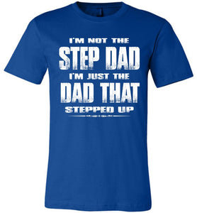 I'm Not The Step Dad I'm Just The Dad That Stepped Up Step Dad T Shirts crl