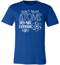 Load image into Gallery viewer, Don&#39;t Trust Atoms They Make Everything Up Funny Atoms T Shirt royal