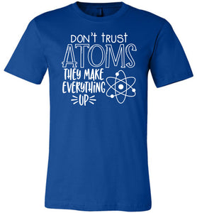 Don't Trust Atoms They Make Everything Up Funny Atoms T Shirt royal