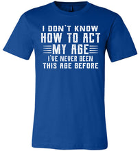 Load image into Gallery viewer, I Don&#39;t Know How To Act My Age Funny Quote Tee canvas royal