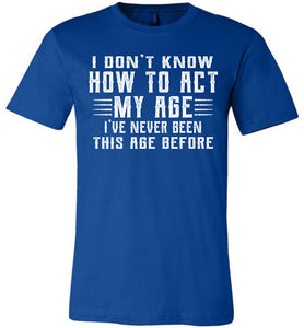 I Don't Know How To Act My Age Funny Quote Tee canvas royal