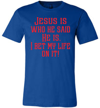 Load image into Gallery viewer, Jesus is who he said He is I bet my life on it! Christian Quote Tee royal
